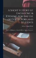 A Short History of Engraving & Etching, for the Use of Collectors and Students: With Full Bibliography, Classified List and Index of Engravers