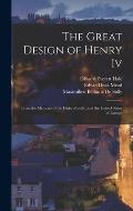 The Great Design of Henry Iv: From the Memoirs of the Duke of Sully, and the United States of Europe