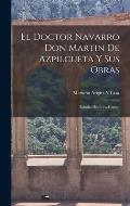 El Doctor Navarro Don Martin De Azpilcueta Y Sus Obras: Estudio Hist?rico-Cr?tico