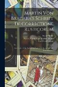 Martin Von Bracara's Schrift De Correctione Rusticorum: Zum Ersten Male Vollst?ndig Und in Verbessertem Text Herausgegeben