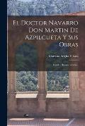 El Doctor Navarro Don Martin De Azpilcueta Y Sus Obras: Estudio Hist?rico-Cr?tico