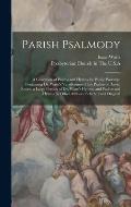 Parish Psalmody: A Collection of Psalms and Hymns for Public Worship: Containing Dr. Watts's Versification of the Psalms of David, Enti