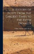 A History of Egypt From the Earliest Times to the Xvith Dynasty