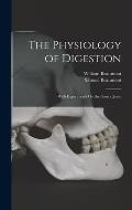 The Physiology of Digestion: With Experiments On the Gastric Juice