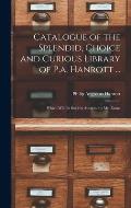 Catalogue of the Splendid, Choice and Curious Library of P.a. Hanrott ...: Which Will Be Sold by Auction, by Mr. Evans