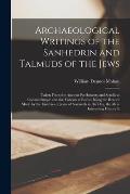 Archaeological Writings of the Sanhedrin and Talmuds of the Jews: Taken From the Ancient Parchments and Scrolls at Constantinople and the Vatican at R