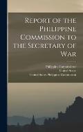 Report of the Philippine Commission to the Secretary of War