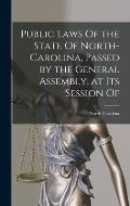 Public Laws Of the State Of North-Carolina, Passed by the General Assembly, at Its Session Of