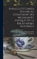 Intailles Et Cam?es Donn?s Au D?partment Des M?dailles Et Antiques De La Biblioth?que Nationale