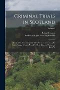 Criminal Trials in Scotland: From A.D. Mcccclxxxviii to A.D. Mdcxxiv, Embracing the Entire Reigns of James IV and V, Mary Queen of Scots, and James