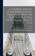 A Complete History of the Popes of Rome, From Saint Peter, the First Bishop, to Pius the Ninth, the Present Pope; Volume 2