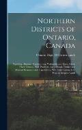 Northern Districts of Ontario, Canada: Nipissing, Algoma, Temiscaming, Wabigoon and Rainy River, Their Climate, Soil, Products; Agricultural, Timber a