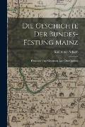Die Geschichte der Bundes-Festung Mainz: Historisch und milit?risch nach den Quellen.