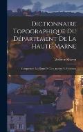 Dictionnaire Topographique Du D?partement De La Haute-Marne: Comprenant Les Noms De Lieu Anciens Et Modernes