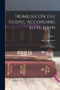 Homilies On the Gospel According to St. John: And His First Epistle; Volume 2