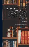 Les Lamentations De Matheolus Et Le Livre De Leesce De Jehan Le F?vre, De Resson: (Po?mes Fran?ais Du Xive Si?cle)