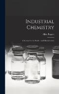Industrial Chemistry: A Manual for the Student and Manufacturer