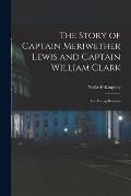 The Story of Captain Meriwether Lewis and Captain William Clark: For Young Readers
