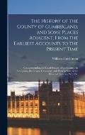 The History of the County of Cumberland, and Some Places Adjacent, From the Earliest Accounts to the Present Time: Comprehending the Local History of