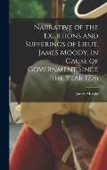 Narrative of the Exertions and Sufferings of Lieut. James Moody, in Cause of Government Since the Year 1776