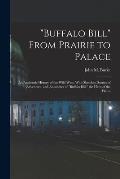 Buffalo Bill From Prairie to Palace; an Authentic History of the Wild West, With Sketches, Stories of Adventure, and Anecdotes of Buffalo Bill, th