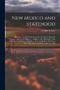 New Mexico and Statehood: Admission Into the Union Essential to Territory's Material Progress: Analysis of Culberson=Stephens Bill: Proposed Tre