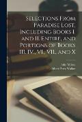 Selections From Paradise Lost, Including Books I. and II. Entire, and Portions of Books III. IV., VI., VII., and X