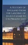 A History of England From the Landing of Julius C?sar to the Present Day