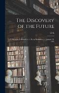The Discovery of the Future: A Discourse Delivered to the Royal Institution on January 24, 1902