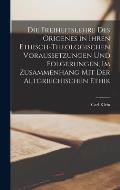 Die Freiheitslehre des Origenes in ihren ethisch-theologischen Voraussetzungen und Folgerungen, im Zusammenhang mit der altgriechischen Ethik