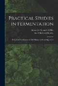 Practical Studies in Fermentation; Being Contributions to the Life History of Micro-organisms