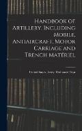 Handbook of Artillery, Including Mobile, Antiaircraft, Motor Carriage and Trench Mat?riel