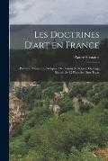 Les Doctrines D'art en France; Peintres, Amateurs, Critiques, de Poussin ? Diderot; Ouvrage Illustr? de 12 Planches Hors Texte