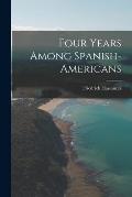 Four Years Among Spanish-Americans