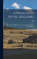 A Miracle in Hotel Building: Being the Story of the Building of the new Canyon Hotel in Yellowstone Park