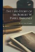 The Life-story of Sir Robert W. Perks, Baronet
