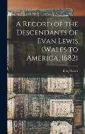 A Record of the Descendants of Evan Lewis (Wales to America, 1682)