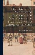 Notes on the Ancestry of Major Wm. Roe Van Voorhis, of Fishkill, Duchess County, New York