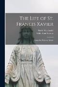The Life of St. Francis Xavier: Evangelist, Explorer, Mystic
