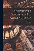 Activitatea istorica a lui Nicolae Iorga