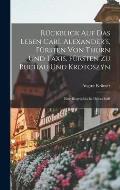 R?ckblick auf das Leben Carl Alexander's, F?rsten von Thurn und Taxis, F?rsten zu Buchau und Krotoszÿn: Eine biographische Denkschrift