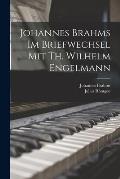 Johannes Brahms Im Briefwechsel Mit Th. Wilhelm Engelmann