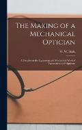 The Making of a Mechanical Optician: A Treatise on the Equipment and Mechanical Work of Optometrists and Opticians