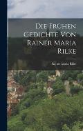 Die fr?hen Gedichte von Rainer Maria Rilke
