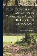 From Frontier To Plantation In Tennessee A Study In Frontier Democracy