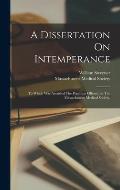 A Dissertation On Intemperance: To Which Was Awarded The Premium Offered By The Massachusetts Medical Society.