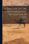 A Treatise On The Circular Zodiac Of Tentyra, In Egypt