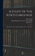 A Study Of The Iloco Language: Based Mainly On The Iloco Grammar Of P. Fr. Jos? Naves