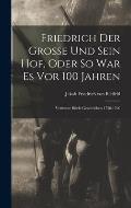 Friedrich Der Grosse Und Sein Hof, Oder So War Es Vor 100 Jahren: Vertraute Briefe Geschrieben 1738-1760