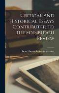 Critical And Historical Essays Contributed To The Edinburgh Review